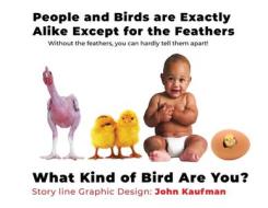 People And Birds Are Exactly Alike Except For The Feathers: What Kind of Bird Are You? di John Kaufman edito da LIGHTNING SOURCE INC