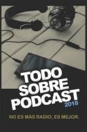 SPA-TODO SOBRE PODCAST 2018 di Felix Riano @Locutorco edito da INDEPENDENTLY PUBLISHED