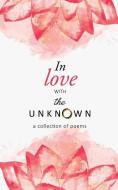 In Love with the Unknown: A Collection of Poems di Ashish Sharma edito da LIGHTNING SOURCE INC