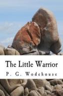 The Little Warrior di P. G. Wodehouse edito da Createspace Independent Publishing Platform