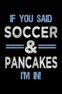 If You Said Soccer & Pancakes I'm in: Journals to Write in for Kids - 6x9 di Dartan Creations edito da Createspace Independent Publishing Platform