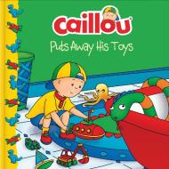Caillou Puts Away His Toys di Joceline Sanschagrin edito da CAILLOU