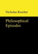 Philosophical Episodes di Nicholas Rescher edito da Gruyter, Walter de GmbH