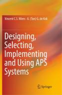 Designing, Selecting, Implementing and Using APS Systems di Vincent C. S. Wiers, A. (Ton) G. de Kok edito da Springer International Publishing