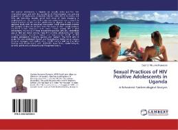 Sexual Practices of HIV Positive Adolescents in Uganda di Cephas Ntulume Kyesswa edito da LAP Lambert Academic Publishing