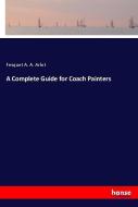 A Complete Guide for Coach Painters di Fesquet A. A. Arlot edito da hansebooks