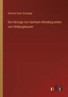 Die Herzoge von Sachsen-Altenburg ehem. von Hildburghausen di Heinrich Ferd. Schoeppl edito da Outlook Verlag
