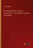Die Haltlosigkeit der "modernen Wissenschaft" - Eine Kritik der Kant'schen Vernunftkritik di Tilmann Pesch edito da Outlook Verlag