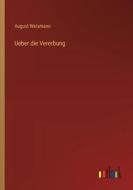 Ueber die Vererbung di August Weismann edito da Outlook Verlag