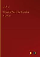 Synoptical Flora of North America di Asa Gray edito da Outlook Verlag