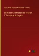 Bulletin de la Fédération des Sociétés D'Horticulture de Belgique di Royaume de Belgique Ministère de l'Intérieur edito da Outlook Verlag