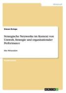 Strategische Netzwerke im Kontext von Umwelt, Strategie und organisationaler Performance di Simon Knieps edito da GRIN Verlag