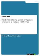 The Historical Development of Japanese Investment in Malaysia (1910-2003) di Uqbah Iqbal edito da GRIN Publishing