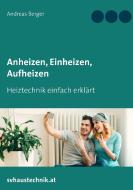 Anheizen, Einheizen, Aufheizen di Andreas Berger edito da Books on Demand