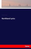 Northland Lyrics di Charles George Douglas Roberts, William Carman Roberts, Theodore Goodridge Roberts edito da hansebooks