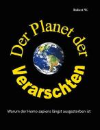 Der Planet der Verarschten di Robert W. edito da Books on Demand