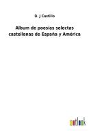 Album de poesías selectas castellanas de España y América di D. J Castillo edito da Outlook Verlag