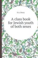 A Class Book For Jewish Youth Of Both Sexes di H A Henry edito da Book On Demand Ltd.