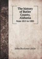 The History Of Butler County, Alabama From 1815 To 1885 di John Buckner Little edito da Book On Demand Ltd.