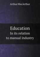 Education In Its Relation To Manual Industry di Arthur MacArthur edito da Book On Demand Ltd.