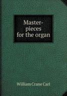 Master-pieces For The Organ di William Crane Carl edito da Book On Demand Ltd.