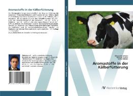 Aromastoffe in der Kälberfütterung di Alexander Jelezko, Michael Bazilev, Victor Maslak edito da AV Akademikerverlag
