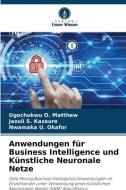 Anwendungen für Business Intelligence und Künstliche Neuronale Netze di Ugochukwu O. Matthew, Jazuli S. Kazaure, Nwamaka U. Okafor edito da Verlag Unser Wissen