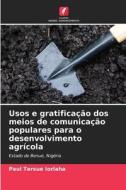 Usos e gratificação dos meios de comunicação populares para o desenvolvimento agrícola di Paul Tersue Iorlaha edito da Edições Nosso Conhecimento