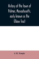 History of the town of Palmer, Massachusetts, early known as the Elbow Tract di J. H. Temple edito da Alpha Editions