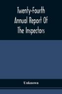 Twenty-Fourth Annual Report Of The Inspectors And Superintendent Of The Albany Penitentiary, With The Accompanying Documents Made December 11, 1872 di Unknown edito da Alpha Editions