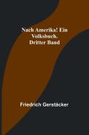 Nach Amerika! Ein Volksbuch. Dritter Band di Friedrich Gerstäcker edito da Alpha Editions