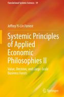 Systemic Principles of Applied Economic Philosophies II: Value, Decision, and Large-Scale Business Forces di Jeffrey Yi-Lin Forrest edito da SPRINGER NATURE