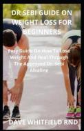 DR SEBI GUIDE ON WEIGHT LOSS FOR BEGINNERS di WHITFIELD RND DAVE WHITFIELD RND edito da Independently Published