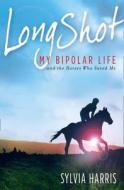 Long Shot: My Bipolar Life and the Horses Who Saved Me di Sylvia Harris edito da HarperCollins Publishers