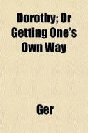 Dorothy; Or Getting One's Own Way di Ger edito da General Books Llc