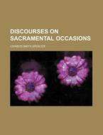 Discourses On Sacramental Occasions di Ichabod Smith Spencer edito da General Books Llc