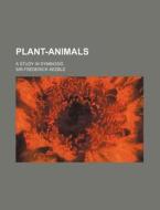 Plant-animals; A Study In Symbiosis di Frederick Keeble, Sir Frederick Keeble edito da General Books Llc
