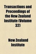 Transactions And Proceedings Of The New Zealand Institute (volume 32) di New Zealand Institute edito da General Books Llc