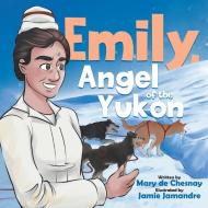 Emily, Angel of the Yukon di Mary De Chesnay edito da Tellwell Talent
