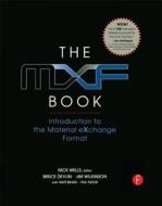 The Mxf Book: An Introduction to the Material Exchange Format di Nick Wells, Oliver Morgan, Jim Wilkinson edito da FOCAL PR