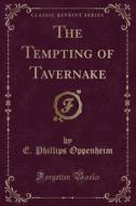 The Tempting Of Tavernake (classic Reprint) di E Phillips Oppenheim edito da Forgotten Books