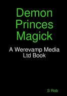 Demon Princes Magick di S Rob edito da Lulu.com
