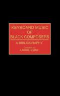 Keyboard Music of Black Composers di Aaron Horne edito da Greenwood