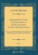 Jahresbericht Über Die Fortschritte Der Klassischen Altertumswissenschaft, Vol. 3: Zweiter Und Dritter Jahrgang, 1874-1875; Erste Abtheilung, Die Fort di Conrad Bursian edito da Forgotten Books