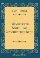 Frankfurter Sagen-Und Geschichten-Buch (Classic Reprint) di Carl Bertling edito da Forgotten Books