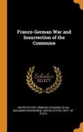 Franco-german War And Insurrection Of The Commune di Elihu Benjamin Washburne edito da Franklin Classics Trade Press