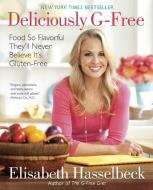 Deliciously G-Free: Food So Flavorful They'll Never Believe It's Gluten-Free di Elisabeth Hasselbeck edito da BALLANTINE BOOKS