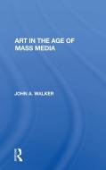 Art In The Age Of Mass Media di John Walker edito da Taylor & Francis Ltd