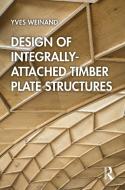 Design Of Integrally-Attached Timber Plate Structures di Yves Weinand, Aryan Rezaei Rad, Petras Vestartas edito da Taylor & Francis Ltd