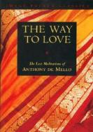 Way to Love: The Last Meditations of Anthony de Mello di Anthony De Mello edito da IMAGE BOOKS
